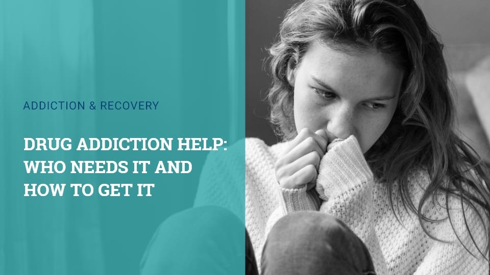 Drug Addiction Help: Who Needs It and How to Get It