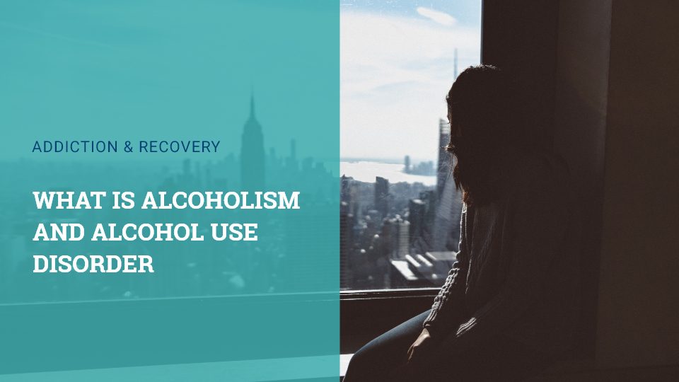 What is Alcoholism and Alcohol Use Disorder?